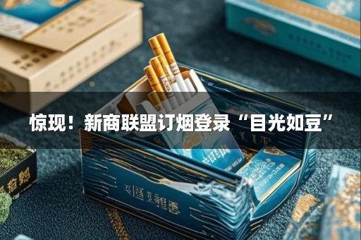 惊现！新商联盟订烟登录“目光如豆”
