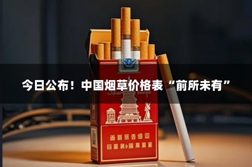今日公布！中国烟草价格表“前所未有”